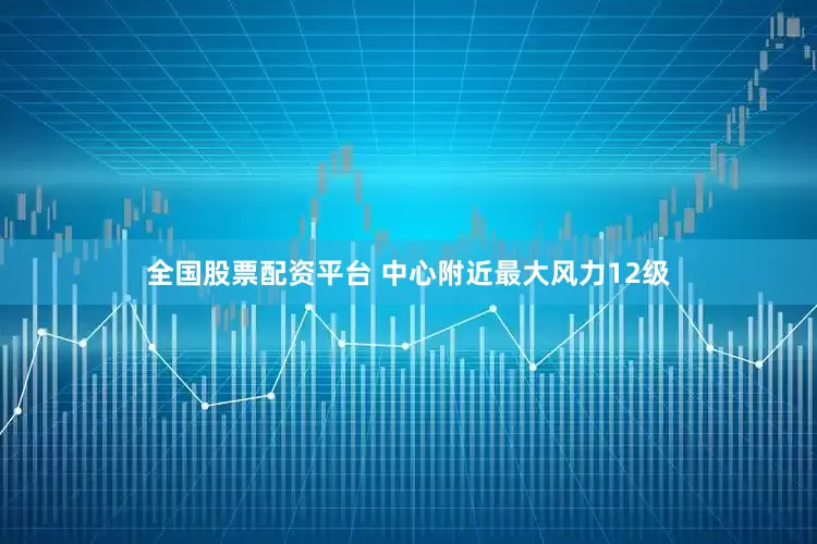 全国股票配资平台 中心附近最大风力12级