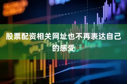 股票配资相关网址也不再表达自己的感受
