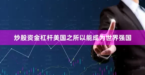 炒股资金杠杆美国之所以能成为世界强国