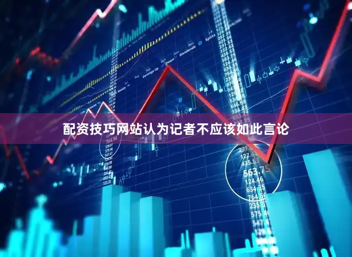 配资技巧网站认为记者不应该如此言论