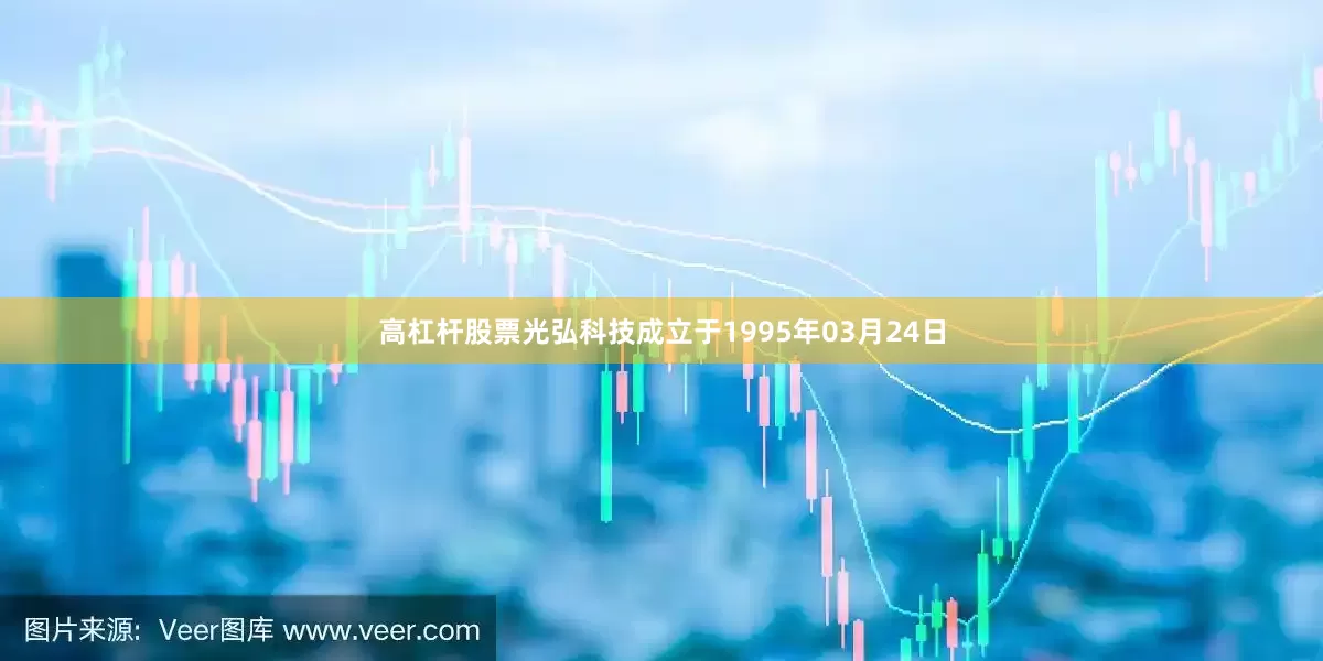 高杠杆股票光弘科技成立于1995年03月24日