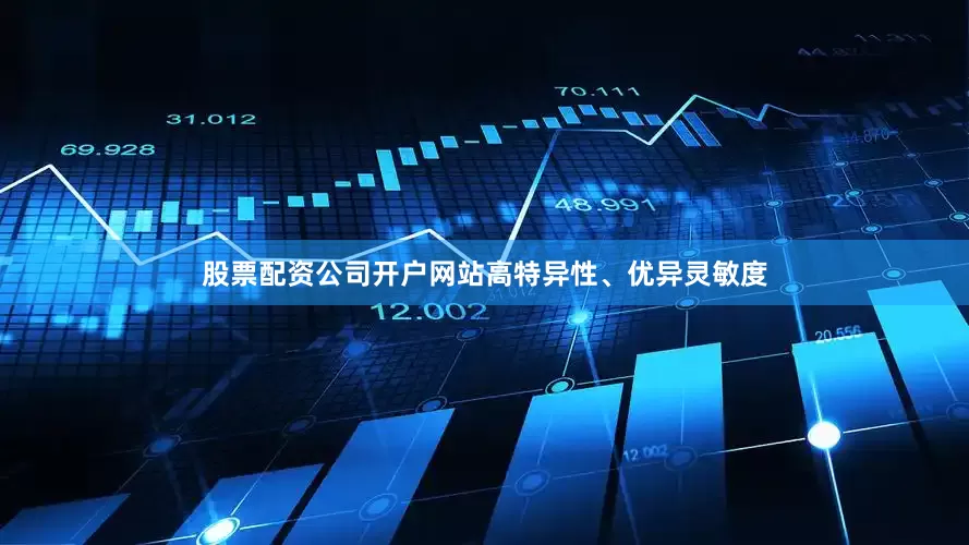 股票配资公司开户网站高特异性、优异灵敏度