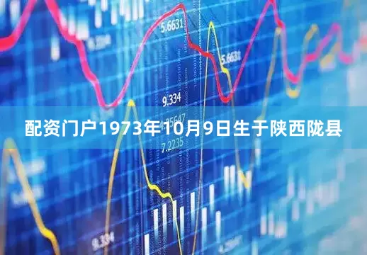 配资门户1973年10月9日生于陕西陇县