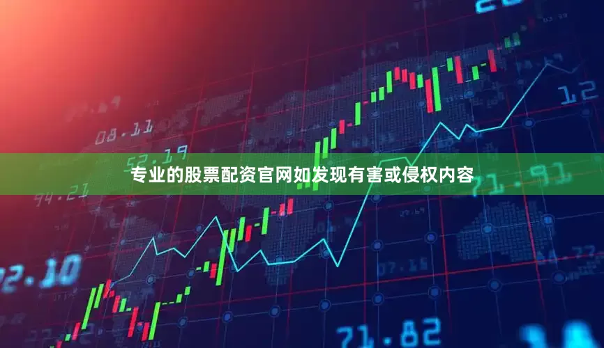 专业的股票配资官网如发现有害或侵权内容
