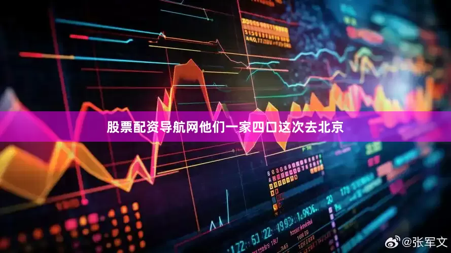 股票配资导航网他们一家四口这次去北京