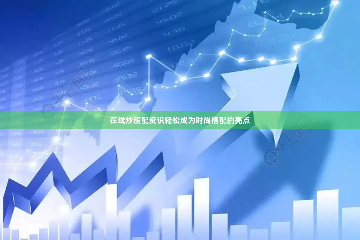 在线炒股配资识轻松成为时尚搭配的亮点