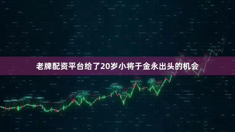 老牌配资平台给了20岁小将于金永出头的机会