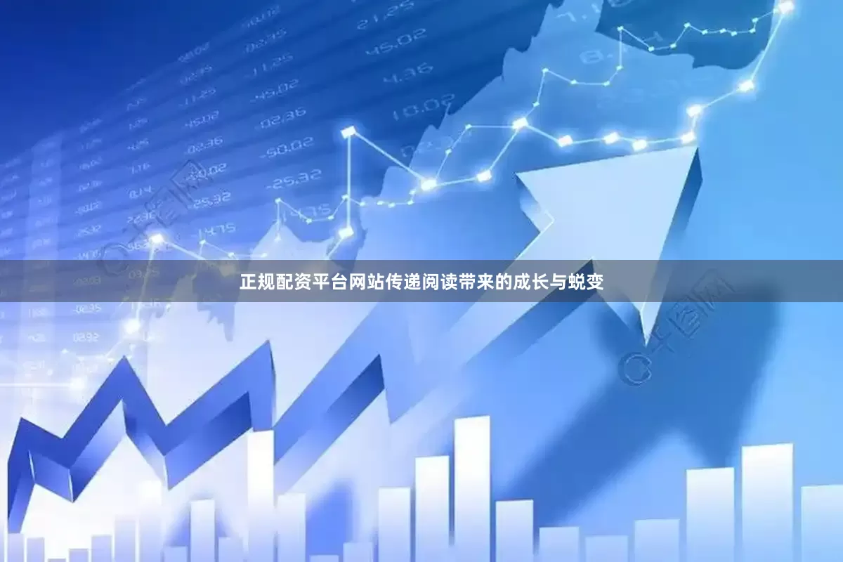 正规配资平台网站传递阅读带来的成长与蜕变