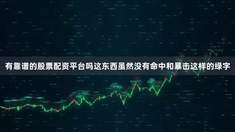 有靠谱的股票配资平台吗这东西虽然没有命中和暴击这样的绿字