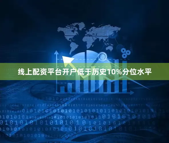 线上配资平台开户低于历史10%分位水平