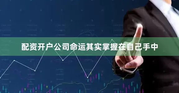 配资开户公司命运其实掌握在自己手中